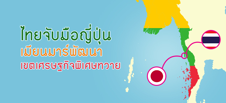 ไทยจับมือญี่ปุ่น เมียนมาร์พัฒนาเขตเศรษฐกิจพิเศษทวาย ไทยจับมือญี่ปุ่น เมียนมาร์พัฒนาเขตเศรษฐกิจพิเศษทวาย