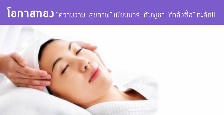 โอกาสทอง "ความงาม-สุขภาพ" เมียนมาร์-กัมพูชา "กำลังซื้อ" ทะลัก โอกาสทอง "ความงาม-สุขภาพ" เมียนมาร์-กัมพูชา "กำลังซื้อ" ทะลัก
