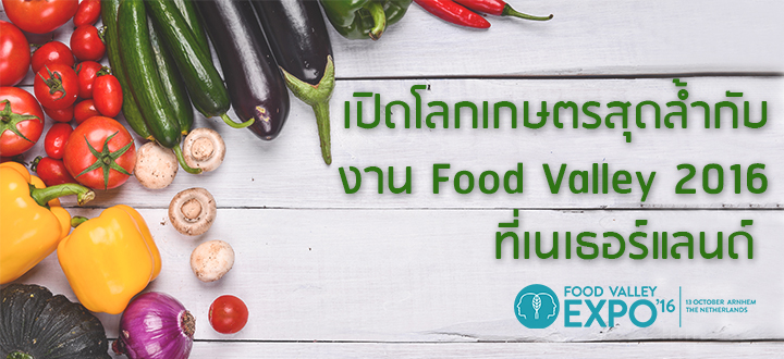  เปิดโลกเกษตรสุดล้ำกับงาน Food Valley 2016 ที่เนเธอร์แลนด์