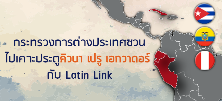 กระทรวงการต่างประเทศชวนไปเคาะประตูคิวบา เปรู เอกวาดอร์ กับ Latin Link กระทรวงการต่างประเทศชวนไปเคาะประตูคิวบา เปรู เอกวาดอร์ กับ Latin Link