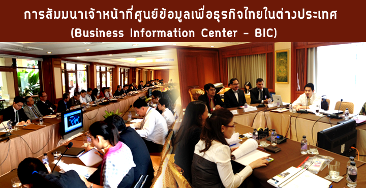 การสัมมนาเจ้าหน้าที่ศูนย์ข้อมูลเพื่อธุรกิจไทยในต่างประเทศ (Business Information Center – BIC)