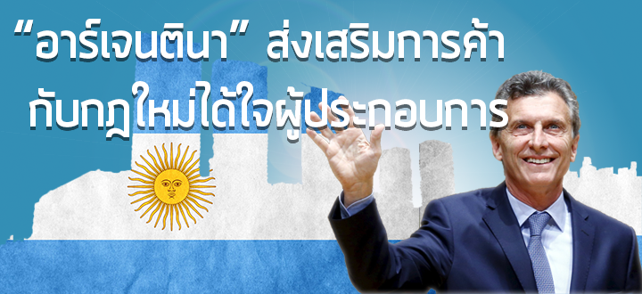 “อาร์เจนตินา” ส่งเสริมการค้ากับกฎใหม่ได้ใจผู้ประกอบการ