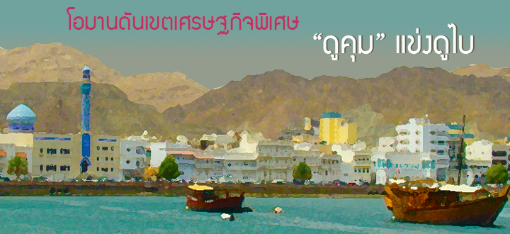 โอมานดันเขตเศรษฐกิจพิเศษ “ดูคุม” แข่งดูไบ โอมานดันเขตเศรษฐกิจพิเศษ “ดูคุม” แข่งดูไบ